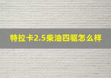 特拉卡2.5柴油四驱怎么样