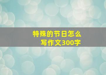 特殊的节日怎么写作文300字