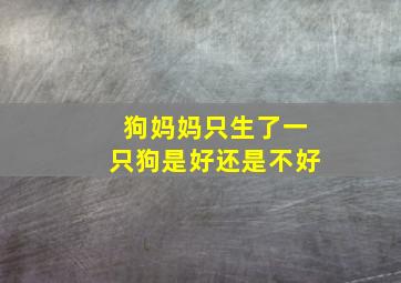 狗妈妈只生了一只狗是好还是不好