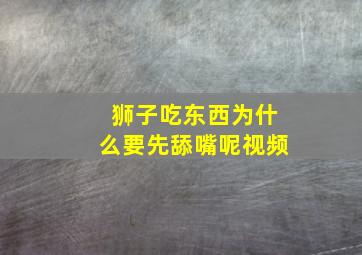 狮子吃东西为什么要先舔嘴呢视频