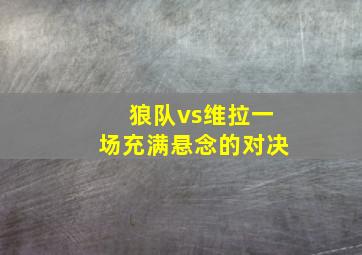 狼队vs维拉一场充满悬念的对决