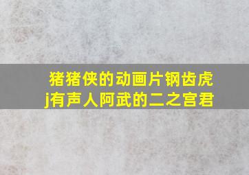 猪猪侠的动画片钢齿虎j有声人阿武的二之宫君