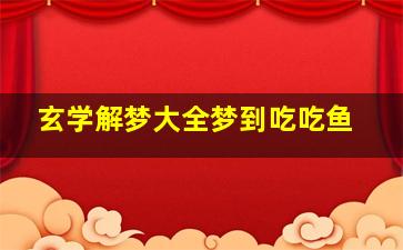 玄学解梦大全梦到吃吃鱼