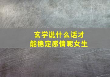 玄学说什么话才能稳定感情呢女生