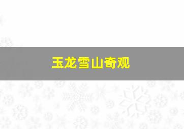 玉龙雪山奇观