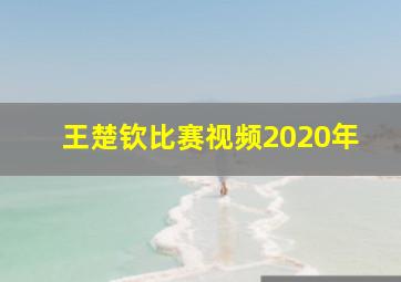 王楚钦比赛视频2020年