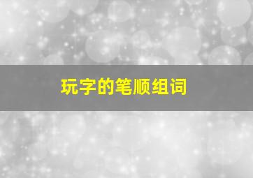 玩字的笔顺组词