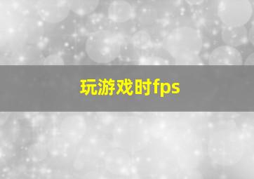 玩游戏时fps