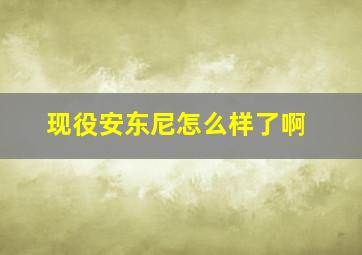 现役安东尼怎么样了啊