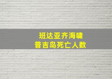 班达亚齐海啸普吉岛死亡人数