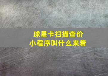 球星卡扫描查价小程序叫什么来着