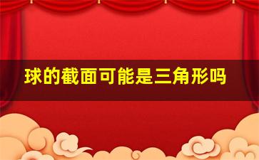 球的截面可能是三角形吗