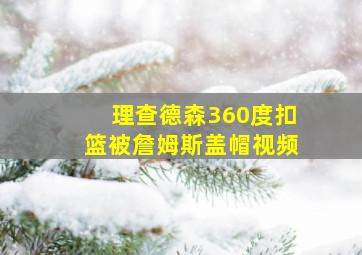 理查德森360度扣篮被詹姆斯盖帽视频