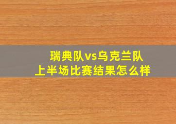 瑞典队vs乌克兰队上半场比赛结果怎么样