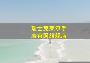 瑞士克莱尔手表官网旗舰店