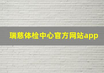 瑞慈体检中心官方网站app