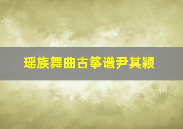 瑶族舞曲古筝谱尹其颖