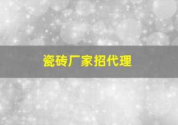 瓷砖厂家招代理