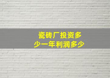 瓷砖厂投资多少一年利润多少