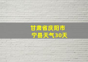 甘肃省庆阳市宁县天气30天