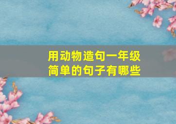 用动物造句一年级简单的句子有哪些