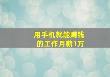 用手机就能赚钱的工作月薪1万