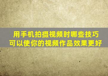 用手机拍摄视频时哪些技巧可以使你的视频作品效果更好