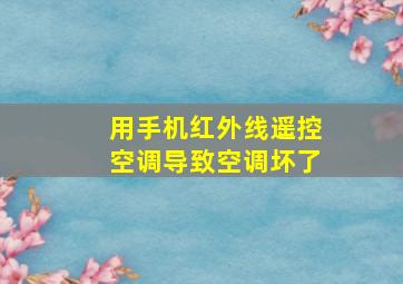 用手机红外线遥控空调导致空调坏了