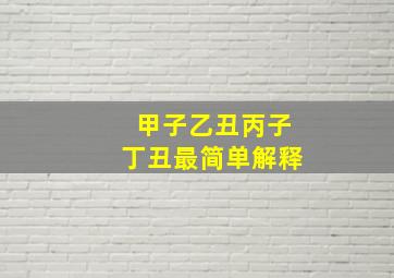 甲子乙丑丙子丁丑最简单解释