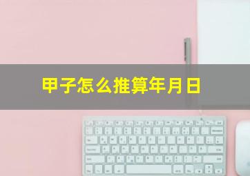 甲子怎么推算年月日