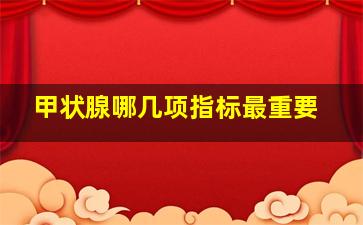 甲状腺哪几项指标最重要