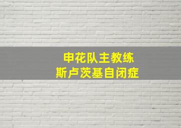 申花队主教练斯卢茨基自闭症