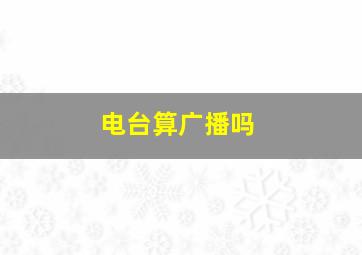 电台算广播吗