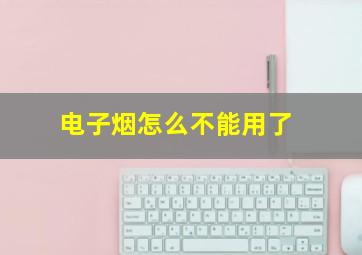 电子烟怎么不能用了