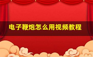 电子鞭炮怎么用视频教程