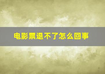 电影票退不了怎么回事