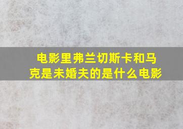 电影里弗兰切斯卡和马克是未婚夫的是什么电影