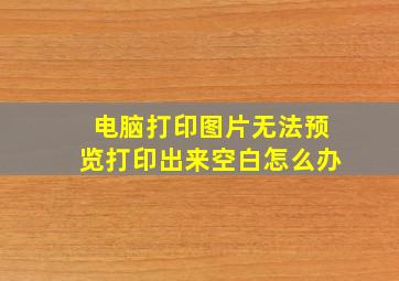 电脑打印图片无法预览打印出来空白怎么办