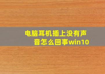 电脑耳机插上没有声音怎么回事win10