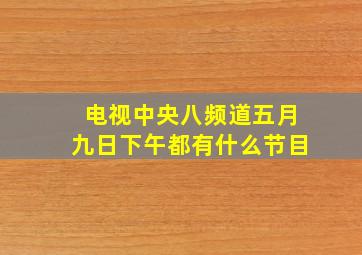 电视中央八频道五月九日下午都有什么节目