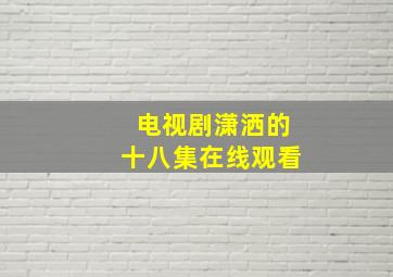 电视剧潇洒的十八集在线观看