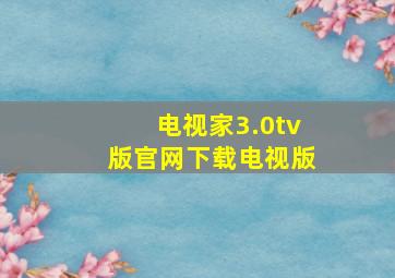 电视家3.0tv版官网下载电视版