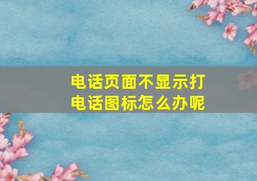 电话页面不显示打电话图标怎么办呢