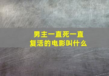 男主一直死一直复活的电影叫什么