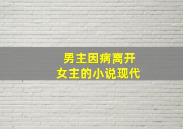 男主因病离开女主的小说现代