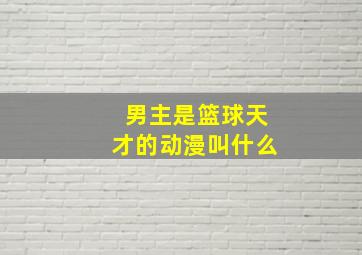 男主是篮球天才的动漫叫什么