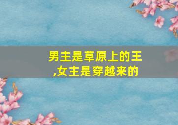 男主是草原上的王,女主是穿越来的