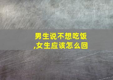 男生说不想吃饭,女生应该怎么回