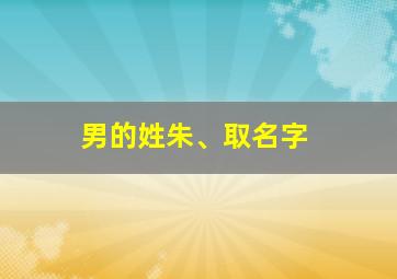 男的姓朱、取名字