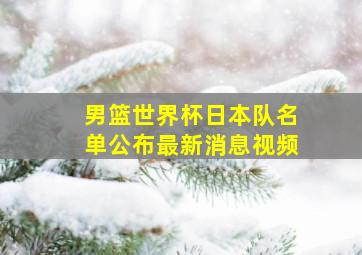 男篮世界杯日本队名单公布最新消息视频